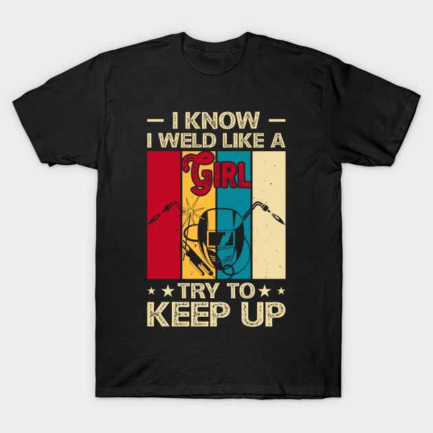 I Know I Weld Like a Girl Try To Keep Up T Shirt For Women Men T-Shirt T-Shirt by Xamgi